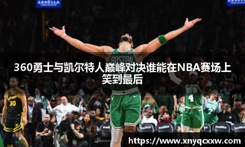 360勇士与凯尔特人巅峰对决谁能在NBA赛场上笑到最后